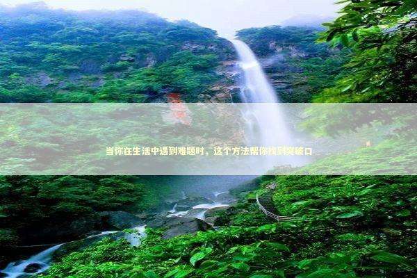 当你在生活中遇到难题时，这个方法帮你找到突破口 情感心理